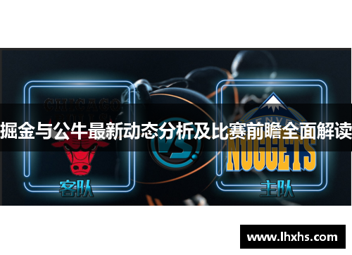 掘金与公牛最新动态分析及比赛前瞻全面解读