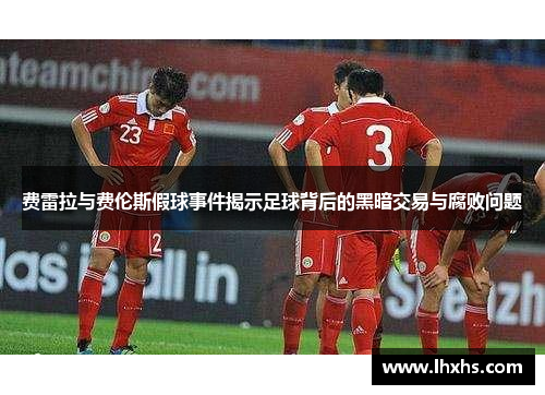 费雷拉与费伦斯假球事件揭示足球背后的黑暗交易与腐败问题